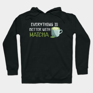 Matcha - Everything is better with matcha Hoodie